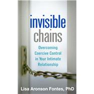 Invisible Chains Overcoming Coercive Control in Your Intimate Relationship by Fontes, Lisa Aronson, 9781462520244