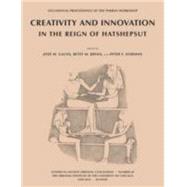 Creativity and Innovation in the Reign of Hatshepsut: Occasional Proceedings of the Theban Workshop by Galan, Jose M.; Bryan, Betsy M.; Dorman, Peter F., 9781614910244
