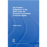 The Positive Obligations of the State under the European Convention of Human Rights by Xenos; Dimitris, 9780415870245