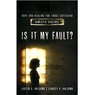 Is It My Fault? Hope and Healing for Those Suffering Domestic Violence. by Holcomb, Lindsey A.; Holcomb, Justin S.; Fitzpatrick, Elyse M., 9780802410245