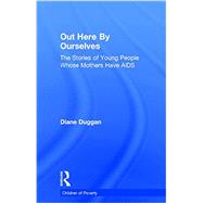 Out Here By Ourselves: The Stories of Young People Whose Mothers Have AIDS by Duggan, Diane, 9781138880245