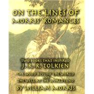 On the Lines of Morris' Romances : Two Books That Inspired J. R. R. Tolkien-the Wood Beyond the World and the Well at the World's End by Morris, William, 9781587420245