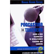 Podcasting for Teachers : Using a New Technology to Revolutionize Teaching and Learning by King, Kathleen P., 9781607520245