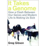 It Takes a Genome How a Clash Between Our Genes and Modern Life Is Making Us Sick (Paperback) by Gibson, Greg, 9780134770246