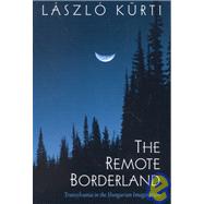 The Remote Borderland: Transylvania in the Hungarian Imagination by Kurti, Laszlo, 9780791450246
