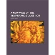 A New View of the Temperance Question by Reed, Edwin, 9781154610246