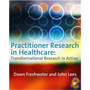 Practitioner Research in Healthcare : Transformational Research in Action by Dawn Freshwater, 9781412930246