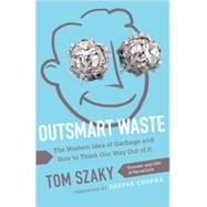 Outsmart Waste The Modern Idea of Garbage and How to Think Our Way Out of It by SZAKY, TOM, 9781626560246