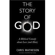 The Story of God A Biblical Comedy about Love (and Hate) by Matheson, Chris, 9781634310246