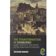 The Transformation of Edinburgh: Land, Property and Trust in the Nineteenth Century by Richard Rodger, 9780521780247