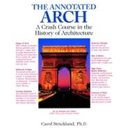 The Annotated Arch A Crash Course in the History of Architecture by Strickland, Carol, 9780740710247