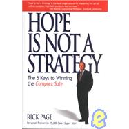 Hope Is Not a Strategy : The 6 Keys to Winning the Complex Sale by Page, Rick, 9780966910247