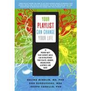 Your Playlist Can Change Your Life : Ten Proven Ways Your Favorite Music Can Revolutionize Your Health, Memory, Organization, Alertness and More by Mindlin, Galina; Durousseau, Don; Cardillo, Joseph, 9781402260247