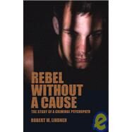 Rebel Without a Cause The Story of A Criminal Psychopath by LINDNER, ROBERT M., 9781590510247