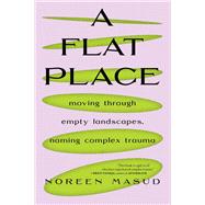 A Flat Place Moving Through Empty Landscapes, Naming Complex Trauma by Masud, Noreen, 9781685890247