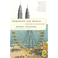 Remaking the World Adventures in Engineering by PETROSKI, HENRY, 9780375700248