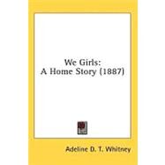 We Girls : A Home Story (1887) by Whitney, Adeline D. T., 9780548670248