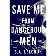 Save Me from Dangerous Men by Lelchuk, S. A., 9781250170248