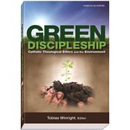 Green Discipleship : Catholic Theological Ethics and the Environment by Winright, Tobias L., 9781599820248