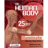 THE HUMAN BODY 25 FANTASTIC PROJECTS Illuminate How the Body Works by Reilly, Kathleen M.; Braley, Shawn, 9781934670248