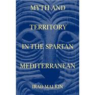 Myth and Territory in the Spartan Mediterranean by Irad Malkin, 9780521520249