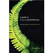 A Guide to Integral Psychotherapy: Complexity, Integration, and Spirituality in Practice by Forman, Mark D., 9781438430249