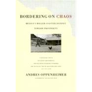 Bordering on Chaos Mexico's Roller-Coaster Journey Toward Prosperity by Oppenheimer, Andres, 9780316650250