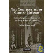 The Continuities of German History: Nation, Religion, and Race Across the Long Nineteenth Century by Helmut Walser Smith, 9780521720250