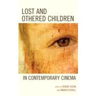 Lost and Othered Children in Contemporary Cinema by Olson, Debbie C.; Scahill, Andrew; Leslie-McCarthy, Sage; Steel, Jayne; Hockenhull, Stella M.; Schober, Adrian; Sinwell, Sarah E. S.; Wallenbrock, Nicole Beth; Singer, Christine; Dovey, Lindiwe; Chu, Kiu-wai; Chamerois, Gilles; Salvi, Carolyn; Hassencahl,, 9780739170250