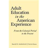 Adult Education in the American Experience : From the Colonial Period to the Present by Stubblefield, Harold W.; Keane, Patrick, 9780787900250
