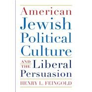American Jewish Political Culture and the Liberal Persuasion by Feingold, Henry L., 9780815610250