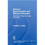 Chicano Empowerment and Bilingual Education: Movimiento Politics in Crystal City, Texas by Trujillo,Armando L., 9781138970250