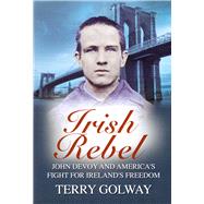 Irish Rebel John Devoy & America's Fight for Ireland's Freedom by Golway, Terry, 9781785370250