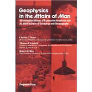 Geophysics in the Affairs of Man : A Personalized History of Exploration Geophysics and Its Allied Sciences of Seismology and Oceanography by Bates, Charles C., 9780080240251