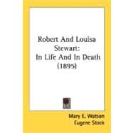 Robert and Louisa Stewart : In Life and in Death (1895) by Watson, Mary E., 9780548610251