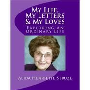 My Life, My Letters & My Loves by Struze, Alida Henriette; Petro, Michael T., Jr., 9781517440251