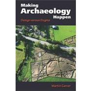 Making Archaeology Happen: Design versus Dogma by Carver,Martin Oswald Hugh, 9781611320251