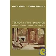 Terror in the Balance Security, Liberty, and the Courts by Posner, Eric A.; Vermeule, Adrian, 9780195310252