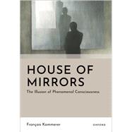 House of Mirrors The Illusion of Phenomenal Consciousness by Kammerer, Fran�ois, 9780197840252