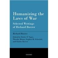 Humanizing the Laws of War Selected Writings of Richard Baxter by Baxter, Richard; Vagts, Detlev F.; Meron, Theodor; Schwebel, Stephen; Keever, Charles, 9780199680252