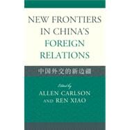 New Frontiers in China's Foreign Relations Zhongguo Waijiao de Xin Bianjiang by Carlson, Allen; Xiao, Ren; Frazier, Mark W.; Fuzuo, Wu; B. Godwin, Paul H.; Hao, Yufan; Ji, You; Li, Cheng; Liqun, Zhu; H. Tang, James T., 9780739150252