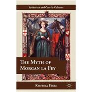 The Myth of Morgan la Fey by Prez, Kristina, 9781137340252