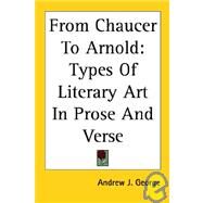 From Chaucer to Arnold: Types of Literary Art in Prose and Verse by George, Andrew J., 9781417990252