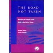 The Road Not Taken: A History of Radical Social Work in the United States by Reisch,Michael, 9781583910252