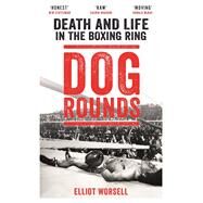Dog Rounds Death and Life in the Boxing Ring by Worsell, Elliot, 9781788700252