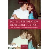 Digital Restoration from Start to Finish: How to repair old and damaged photographs by Ctein;, 9781138940253