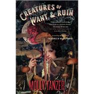 Creatures of Want and Ruin by Tanzer, Molly, 9781328710253