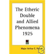 The Etheric Double And Allied Phenomena 1925 by Powell, Major Arthur E., 9781417980253