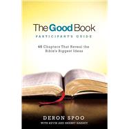 The Good Book Participant's Guide 40 Chapters That Reveal the Bible's Biggest Ideas by Spoo, Deron; Harney, Kevin; Harney, Sherry, 9781434710253