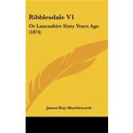 Ribblesdale V1 : Or Lancashire Sixty Years Ago (1874) by Kay-Shuttleworth, James, 9781437230253